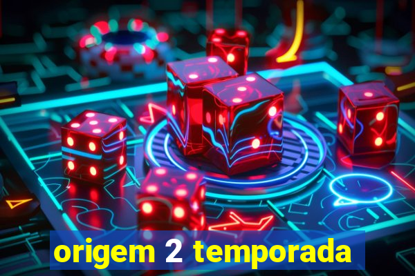 origem 2 temporada